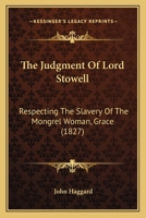 The Judgment Of Lord Stowell: Respecting The Slavery Of The Mongrel Woman, Grace 1120892937 Book Cover