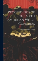 Proceedings of the Sixth American Whist Congress 1021976431 Book Cover