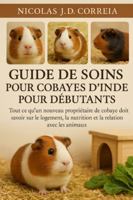 GUIDE DE SOINS POUR COBICOTS D'INDE POUR DÉBUTANTS: Tout ce qu'un nouveau propriétaire de cobaye doit savoir sur le logement, la nutrition et la relation avec les animaux B0G3XMKS24 Book Cover
