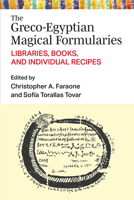 The Greco-Egyptian Magical Formularies: Libraries, Books, and Individual Recipes 0472133276 Book Cover