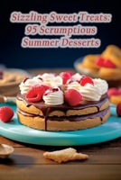 Sizzling Sweet Treats: 95 Scrumptious Summer Desserts B0CHL1FMVQ Book Cover