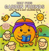 Holy Puns Garden Friends: Coloring Book for Adults, Teens and Kids | Cute, Bold & Easy Designs | Relaxation, Uplifting, Reminders of Christian Virtues + God's Truth (A Bit of Holy Pun) 1764710711 Book Cover