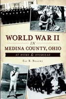 World War II in Medina County, Ohio:: At Home  Overseas 1626192987 Book Cover