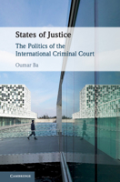 States of Justice: The Politics of the International Criminal Court 1108738834 Book Cover