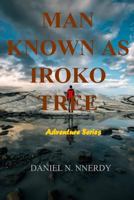 Man Known as Iroko Tree: Iroko Tree 1717104339 Book Cover