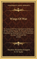 Wings of War: An Account of the Important Contribution of the United States to Aircraft Invention, Engineering, Development and Production During the World War 1473318068 Book Cover