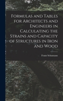 Formulas and Tables for Architects and Engineers in Calculating the Strains and Capacity of Structures in Iron and Wood 1018559086 Book Cover
