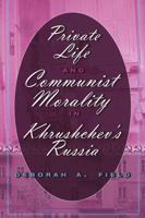 Private Life and Communist Morality in Khrushchev's Russia 0820495026 Book Cover