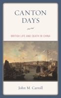Canton Days: British Life and Death in China 1538136295 Book Cover