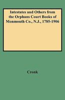 Intestates and Others from the Orphans Court Books of Monmouth Co., N.J., 1785-1906 0806351799 Book Cover