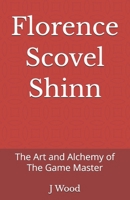 Florence Scovel Shinn: The Art and Alchemy of The Game Master (Mystic Masters) B0H6NKRSKD Book Cover