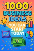 1000 Business Ideas You Can Start Today: No money? No problem. Just 1000 business ideas you can actually use. (1000 Idea Books) B0FF2PQJ8G Book Cover