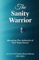 The Sanity Warrior: Becoming the Authority of Your Experiences 1098512936 Book Cover