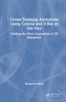 Create Stunning Animations Using Corona and V-Ray in 3ds Max: Guiding the Next Generation of 3D Renderers 1041096704 Book Cover