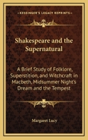 Shakespeare and the Supernatural: A Brief Study of Folklore, Superstition, and Witchcraft in Macbeth, Midsummer Night's Dream and the Tempest 1168672171 Book Cover