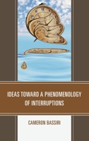 Ideas toward a Phenomenology of Interruptions 1498577261 Book Cover