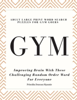 GYM - ADULT LARGE PRINT WORD SEARCH PUZZLES FOR GYM GOERS: Improving Brain With These Challenging Random Order Word For Everyone 1687266530 Book Cover