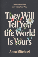 They Will Tell You the World Is Yours: On Little Rebellions and Finding Your Way 0593735498 Book Cover