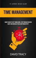Time Management: Smart Hacks To Get Things Done, Stop Procrastination Habit And Increase Focus And Productivity 1989749119 Book Cover