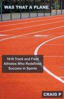 Was That a Plane: 1616 Track and Field Athletes Who Redefined Success in Sports B0BSCFB4JQ Book Cover
