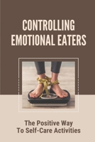 Controlling Emotional Eaters: The Positive Way To Self-Care Activities: How To Address The Eating Issue null Book Cover