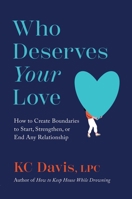Who Deserves Your Love: The Boundaries You Need to Start, Strengthen, or End Any Relationship with Clarity and Compassion 1668056488 Book Cover