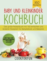 Baby und Kleinkinder Kochbuch : Das große Rezeptbuch mit 160 einfachen und leckeren Rezepten für Babybeikost und Babybrei. Inkl. Tipps und Nährwertangaben. Nach Alter unterteilt. 1653340363 Book Cover