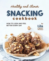 Healthy and Slimer Snacking Cookbook: How to Look and Feel Better Every Day B0CMQJSVZK Book Cover