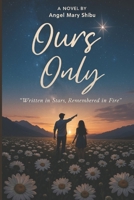Ours Only: Written in Stars, Remembered in Fire B0FRGF3LYJ Book Cover