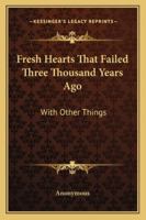 Fresh Hearts That Failed Three Thousand Years Ago; With Other Things. 142551149X Book Cover