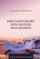 Erschaffe selbst dein eigenes Traumleben!: Weil du es schaffen kannst! 1092629149 Book Cover