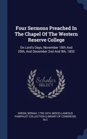 Four Sermons Preached In The Chapel Of The Western Reserve College: On Lord's Days, November 18th And 25th, And December 2nd And 9th, 1832 1340485095 Book Cover