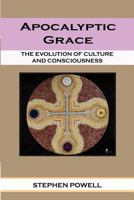 Apocalyptic Grace: The Evolution of Culture and Consciousness 1462872190 Book Cover