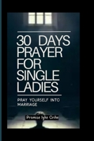 30 days Prayer For Single Ladies: Pray yourself into marriage B0CTTGND9F Book Cover