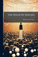 The Hour Of Singing: A Book For High Schools, Seminaries, And The Social Choir... 127611169X Book Cover