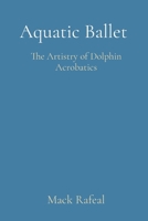 Aquatic Ballet: The Artistry of Dolphin Acrobatics 8196820607 Book Cover