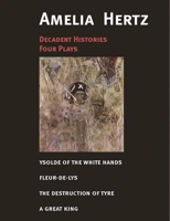 Decadent Histories: Four Plays by Amelia Hertz 0990684741 Book Cover