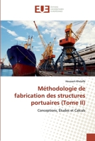 Méthodologie de fabrication des structures portuaires (Tome II): Conceptions, Études et Calculs 6138452224 Book Cover