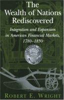 The Wealth of Nations Rediscovered: Integration and Expansion in American Financial Markets, 17801850 052112039X Book Cover