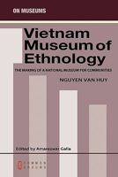 Vietnam Museum of Ethnology: The Making of a National Museum for Communities 1863357270 Book Cover