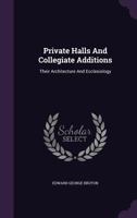 Private Halls And Collegiate Additions: Their Architecture And Ecclesiology 1175315168 Book Cover