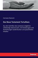Das Neue Testament Tertullian's; Aus Den Schriften Des Letzteren Moglichst Vollstandig Reconstruirt, Mit Einleitungen Und Anmerkungen Textkritischen Und Sprachlichen Inhaltes 3742865536 Book Cover