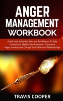 Anger Management Workbook: A Self Help Guide for Men and for Women to Take Control and Master Your Emotions. Overcome Anger, Anxiety and Change Your Pattern of Relationships 1699445192 Book Cover