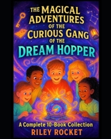 THE MAGICAL ADVENTURES OF THE CURIOUS GANG OF THE DREAM HOPPER: A Complete 10-Book Collection B0GJPDHVFW Book Cover