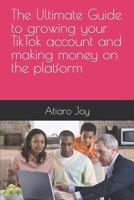 The Ultimate Guide to growing your TikTok account and making money on the platform B0C2S22XP2 Book Cover