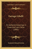 Farrago Libelli: Or Gathered Gleanings In Greek And Latin Verse 1104055198 Book Cover
