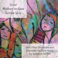 Your Mother-In-Law Loves You: And Other Proverbs and Expressions from Syria 1588141322 Book Cover