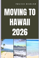 MOVING TO HAWAII 2026: What It Really Takes to Relocate, Thrive, and Build a Future in Hawaii B0GT64SX7F Book Cover