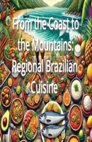 From the Coast to the Mountains: Regional Brazilian Cuisine B0DQ7SFQ4Z Book Cover