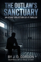 The Outlaw's Sanctuary: An astral projection sci-fi thriller B0H8RZWNQR Book Cover